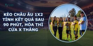 kèo châu Âu kết quả sau 90 phút là gì